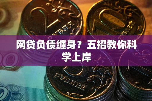 武汉网贷负债缠身？五招教你科学上岸