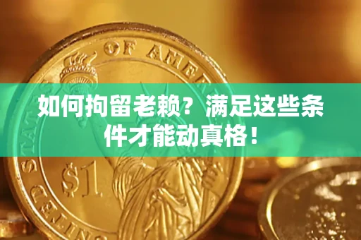 武汉如何拘留老赖?满足这些条件才能动真格! 武汉如何拘留老赖?满足这些条件才能动真格!