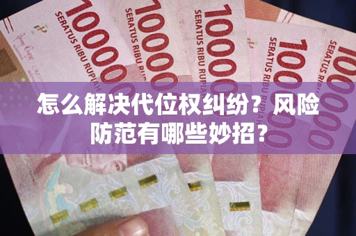 武汉怎么解决代位权纠纷?风险防范有哪些妙招? 武汉怎么解决代位权纠纷?风险防范有哪些妙招?