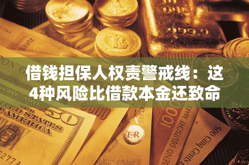 武汉借钱担保人权责警戒线:这4种风险比借款本金还致命 武汉借钱担保人权责警戒线:这4种风险比借款本金还致命